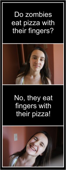 Zombie Jokes! Do zombies eat pizza with their fingers? No, they eat fingers with their pizza!